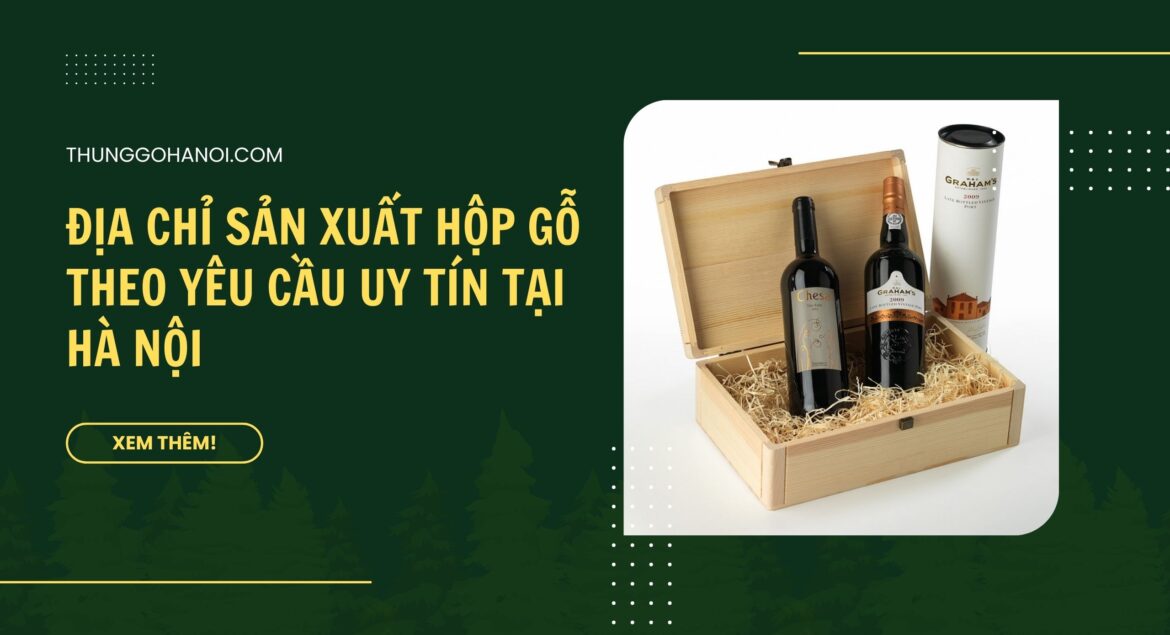 Địa chỉ sản xuất Hộp Gỗ Theo Yêu Cầu Uy Tín tại Hà Nội