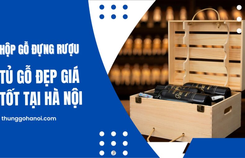 Hộp Gỗ Đựng Rượu - Tủ Gỗ Đẹp Giá Tốt tại Hà Nội