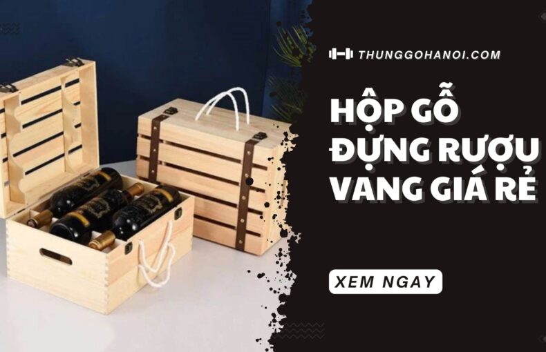 Hộp gỗ rượu vang: Giới thiệu, cấu tạo và cách chọn!