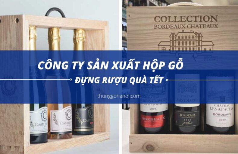 Công ty sản xuất hộp gỗ đựng rượu quà tết tại Hà nội
